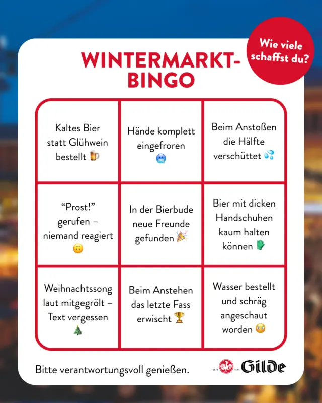 🍻 Das Gilde Wintermarkt-Bingo ist eröffnet! 🎄
 
Ihr denkt, ihr seid echte Weihnachtsmarkt-Profis? Dann beweist es! 😎
 
Schnappt euch eure Crew, zieht los und arbeitet euch durchs Gilde Wintermarkt-Bingo.
Ob Glühwein verschüttet, neue Freunde in der Bierbude gefunden oder laut mitgesungen – alles zählt!
 
Zeigt uns eure Bingo-Momente!📸 Postet ein Foto in eurer Story oder schickt’s uns direkt per DM. Die besten Bilder zeigen wir der Community – und die wählt den Gewinner. 🏆
 
Der Preis? Nur so viel: Er ist mindestens so legendär wie euer Weihnachtsmarktabend. 😉
 
#GildeBrauerei #WintermarktBingo #BierFreunde #Hannover #GildeMomente #Weihnachtsmarkt